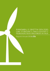 Rinnovabili e obiettivi SEN 2030: come ottimizzare il parco esistente e promuovere nuovi investimenti in Italia. Rapporto annuale 2018 OIR - Librerie.coop