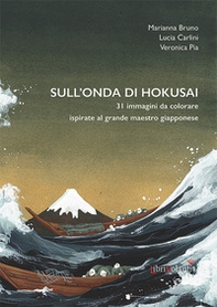 Sull'onda di Hokusai. 31 immagini da colorare ispirate al grande maestro giapponese - Librerie.coop