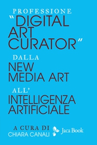 Professione «Digital Art Curator». Dalla new media art all'Intelligenza Artificiale - Librerie.coop