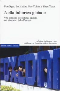 Nella fabbrica globale. Vite al lavoro e resistenze operaie nei laboratori della Foxconn - Librerie.coop