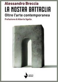 La nostra battaglia. Oltre l'arte contemporanea - Librerie.coop