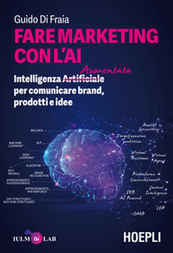 Fare marketing con l'AI. Intelligenza (Artificiale) Aumentata per comunicare brand, prodotti e idee - Librerie.coop Fare marketing con l'AI. Intelligenza (Artificiale) Aumentata per comunicare brand, prodotti e idee - Librerie.coop