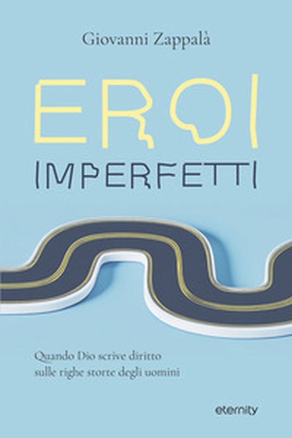 Eroi imperfetti. Quando Dio scrive diritto sulle righe storte degli uomini - Librerie.coop