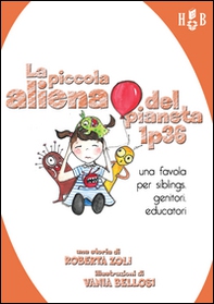 La piccola aliena del pianeta 1p36. Una favola per siblings, genitori, educatori - Librerie.coop