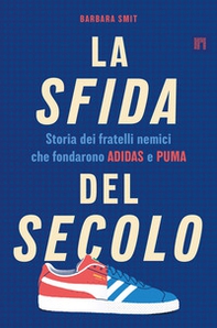 La sfida del secolo. Storia dei fratelli nemici che fondarono Adidas e Puma - Librerie.coop