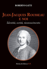 Jean-Jacques Rousseau e noi. Identità, verità, riconoscimento - Librerie.coop