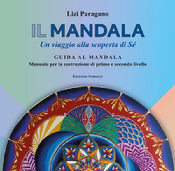 Il mandala. Un viaggio alla scoperta di Sé. Guida al mandala. Manuale per la costruzione di primo e secondo livello - Librerie.coop Il mandala. Un viaggio alla scoperta di Sé. Guida al mandala. Manuale per la costruzione di primo e secondo livello - Librerie.coop