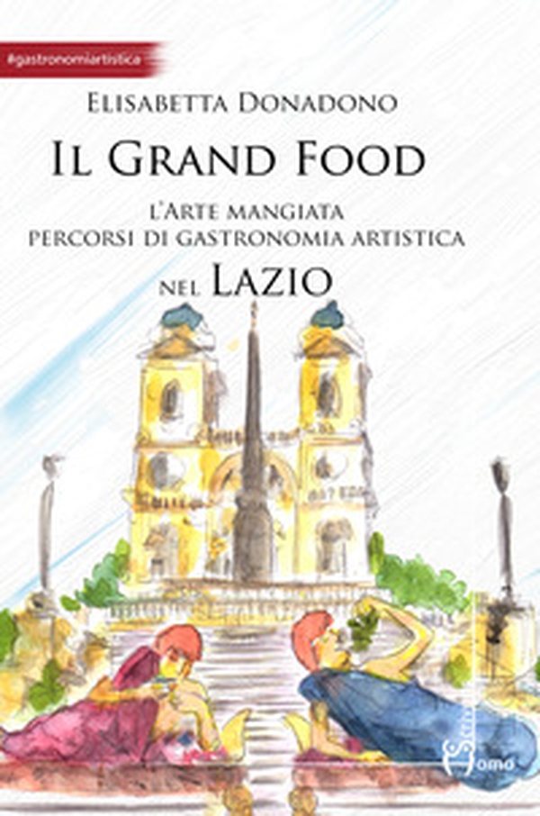 Il grand food. L'arte mangiata. Percorsi di gastronomia artistica nel Lazio - Librerie.coop Il grand food. L'arte mangiata. Percorsi di gastronomia artistica nel Lazio - Librerie.coop