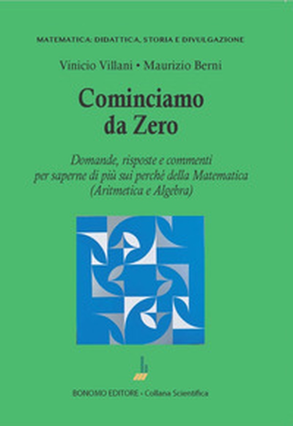 Cominciamo da zero. Domande, risposte e commenti per saperne di più sui perché della matematica (aritmetica e algebra) - Librerie.coop Cominciamo da zero. Domande, risposte e commenti per saperne di più sui perché della matematica (aritmetica e algebra) - Librerie.coop