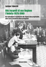Alle sorgenti di una regione: l'Umbria (1970-1990). Dal regionalismo nella Costituente alle stagioni della progettualità, nelle carte e racconti di alcuni protagonisti - Librerie.coop