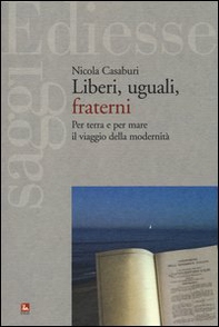 Liberi, uguali, fraterni. Per terra e per mare il viaggio della modernità - Librerie.coop