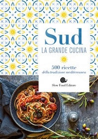 Sud. La grande cucina. 500 ricette della tradizione mediterranea - Librerie.coop