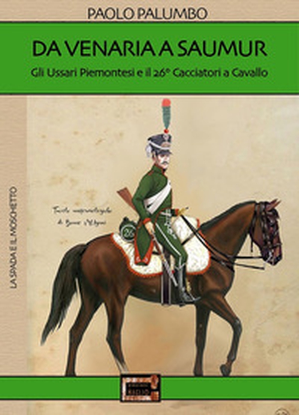 Da Venaria a Saumur. Gli ussari piemontesi e il 26° reggimento cacciatori a cavallo - Librerie.coop Da Venaria a Saumur. Gli ussari piemontesi e il 26° reggimento cacciatori a cavallo - Librerie.coop