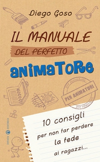 Il manuale del perfetto animatore. 10 consigli per non far perdere la fede ai ragazzi - Librerie.coop