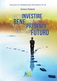 Come investire bene il nostro presente e il nostro futuro. La vita, il bene più prezioso che abbiamo - Librerie.coop
