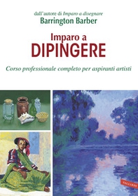 Imparo a dipingere. Corso professionale completo per aspiranti artisti - Librerie.coop