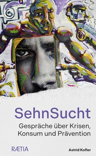 SehnSucht. Gespräche über Krisen, Konsum und Prävention - Librerie.coop SehnSucht. Gespräche über Krisen, Konsum und Prävention - Librerie.coop