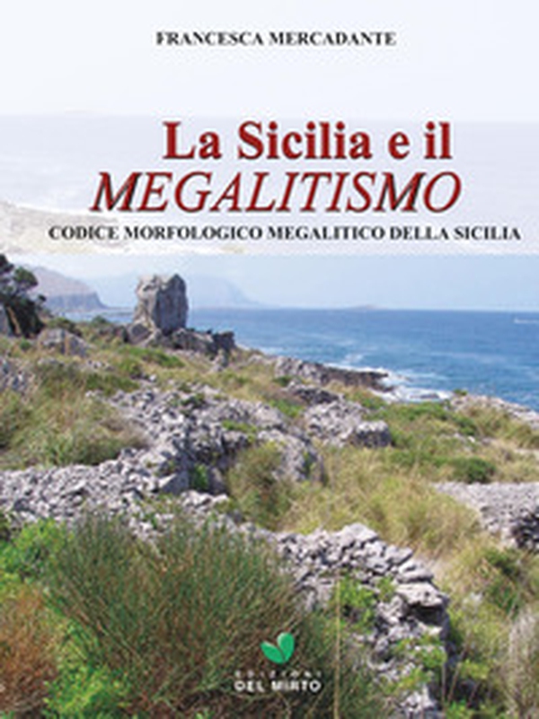 La Sicilia e il megalitismo. Codice morfologico megalitico della Sicilia - Librerie.coop La Sicilia e il megalitismo. Codice morfologico megalitico della Sicilia - Librerie.coop