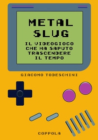 Metal Slug. Il videogioco che ha saputo trascendere il tempo - Librerie.coop