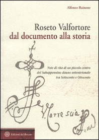 Roseto Valfortore. Dal documento alla storia. Note di vita di un piccolo centro del subappennino dauno settentrionale tra '700 e '800 - Librerie.coop Roseto Valfortore. Dal documento alla storia. Note di vita di un piccolo centro del subappennino dauno settentrionale tra '700 e '800 - Librerie.coop