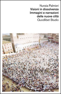 Visioni in dissolvenza. Immagini e narrazioni delle nuove città - Librerie.coop