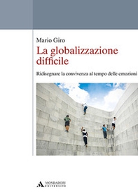 La globalizzazione difficile. Ridisegnare la convivenza al tempo delle emozioni - Librerie.coop La globalizzazione difficile. Ridisegnare la convivenza al tempo delle emozioni - Librerie.coop