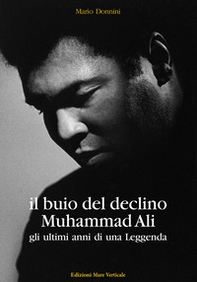 Il buio del declino, Muhammad Ali. Gli ultimi anni di una leggenda - Librerie.coop