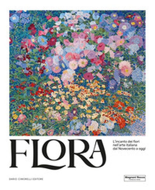 Flora. L'incanto dei fiori nell'arte italiana dal Novecento ad oggi - Librerie.coop Flora. L'incanto dei fiori nell'arte italiana dal Novecento ad oggi - Librerie.coop
