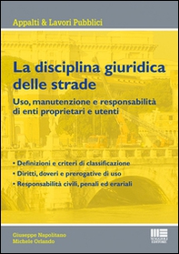 La disciplina giuridica delle strade. Uso, manutenzione e responsabilità di enti proprietari e utenti - Librerie.coop