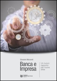 Banca e impresa. Un nuovo rapporto per nuove sfide - Librerie.coop