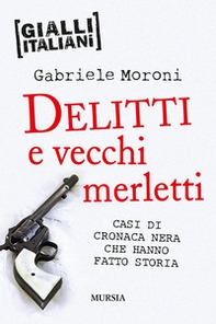 Delitti e vecchi merletti. Casi di cronaca nera che hanno fatto la storia - Librerie.coop