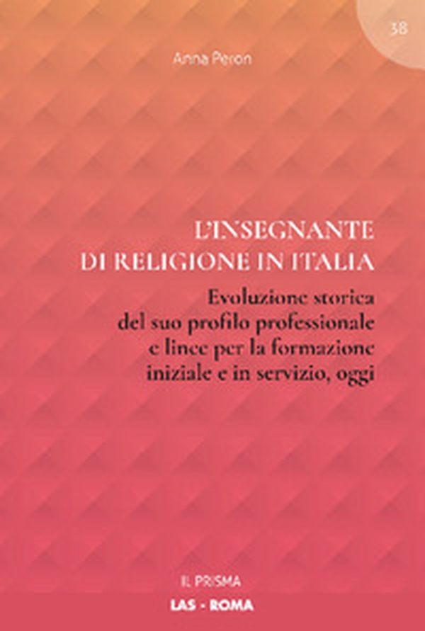 L'insegnante di religione in Italia. Evoluzione storica del suo profilo professionale e linee per la formazione iniziale e in servizio, oggi - Librerie.coop L'insegnante di religione in Italia. Evoluzione storica del suo profilo professionale e linee per la formazione iniziale e in servizio, oggi - Librerie.coop