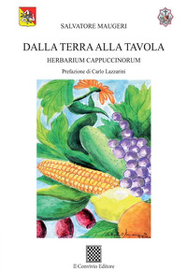 Dalla terra alla tavola. Herbarium Cappuccinorum - Librerie.coop Dalla terra alla tavola. Herbarium Cappuccinorum - Librerie.coop