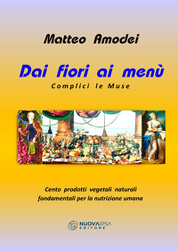 Dai fiori ai menù. Complici le Muse. Cento prodotti vegetali naturali fondamentali per la nutrizione umana - Librerie.coop Dai fiori ai menù. Complici le Muse. Cento prodotti vegetali naturali fondamentali per la nutrizione umana - Librerie.coop