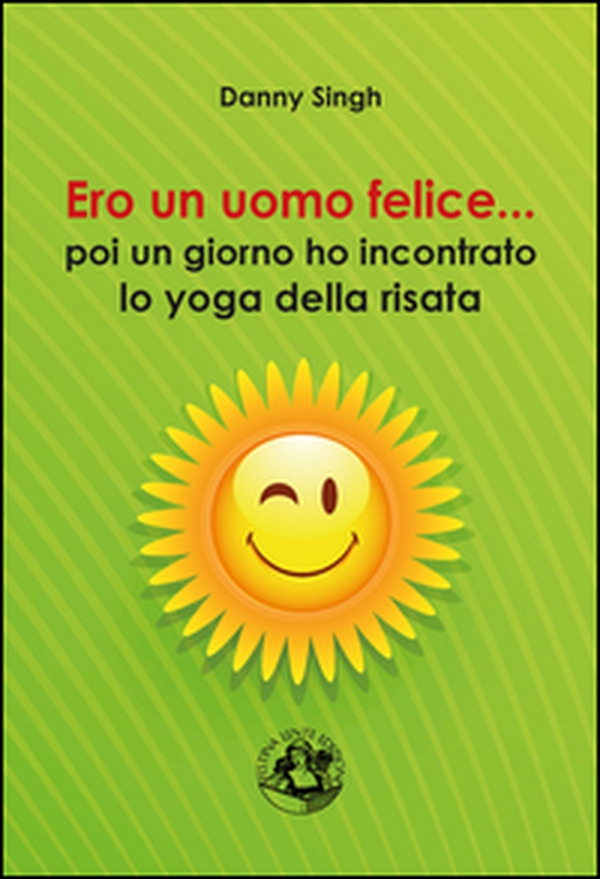 Ero un uomo felice... poi un giorno ho incontrato lo yoga della risata - Librerie.coop Ero un uomo felice... poi un giorno ho incontrato lo yoga della risata - Librerie.coop