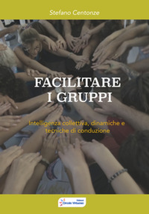 Facilitare i gruppi. Intelligenza collettiva, dinamiche e tecniche di conduzione - Librerie.coop Facilitare i gruppi. Intelligenza collettiva, dinamiche e tecniche di conduzione - Librerie.coop