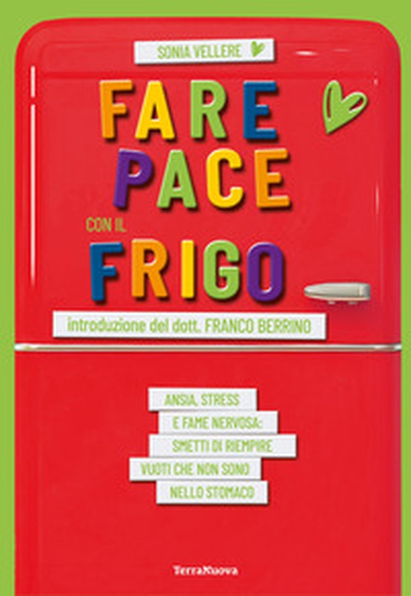 Fare pace con il frigo. Ansia, stress e fame nervosa: smetti di riempire vuoti che non sono nello stomaco - Librerie.coop