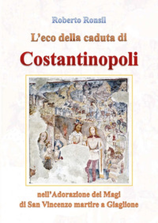 L'eco della caduta di Costantinopoli nell'Adorazione dei Magi di San Vincenzo martire a Giaglione - Librerie.coop L'eco della caduta di Costantinopoli nell'Adorazione dei Magi di San Vincenzo martire a Giaglione - Librerie.coop