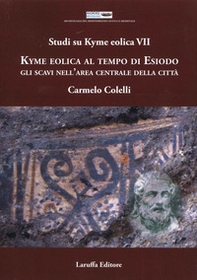 Studi su Kyme Eolica VII. Kyme Eolica al Tempo di Esiodo. Gli scavi nell'area centrale della città - Librerie.coop