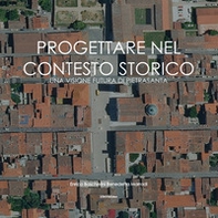 Progettare nel contesto storico. Una visione futura di Pietrasanta - Librerie.coop