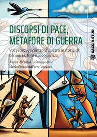 Discorsi di pace, metafore di guerra. Voci europee contro la guerra in storie di denuncia, fuga e accoglienza - Librerie.coop Discorsi di pace, metafore di guerra. Voci europee contro la guerra in storie di denuncia, fuga e accoglienza - Librerie.coop