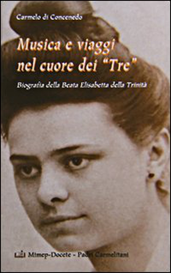 Musica e viaggi nel cuore dei «Tre». Biografia della beata Elisabetta della Trinità - Librerie.coop