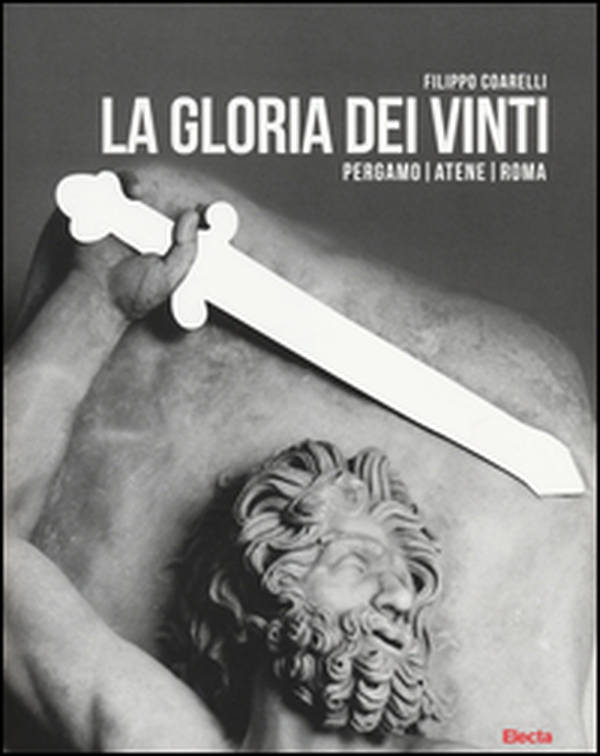 La gloria dei vinti. Pergamo, Atene, Roma. Catalogo della mostra (Roma, 18 aprile-7 settembre 2014 - Librerie.coop La gloria dei vinti. Pergamo, Atene, Roma. Catalogo della mostra (Roma, 18 aprile-7 settembre 2014 - Librerie.coop