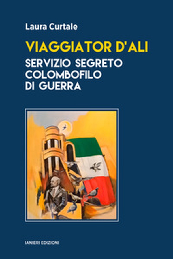 Viaggiator d'ali. Servizio segreto colombofilo di guerra - Librerie.coop Viaggiator d'ali. Servizio segreto colombofilo di guerra - Librerie.coop