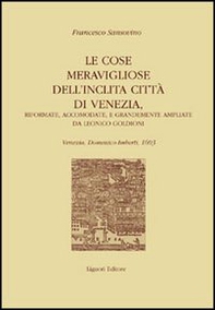 Le cose meravigliose dell'inclita città di Venezia. Riformate, accomodate e grandemente ampliate da Leonico Goldioni - Librerie.coop