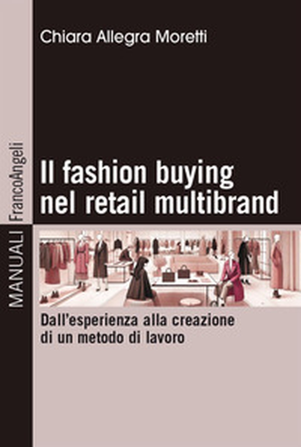 Il fashion buying nel retail multibrand. Dall'esperienza alla creazione di un metodo di lavoro - Librerie.coop Il fashion buying nel retail multibrand. Dall'esperienza alla creazione di un metodo di lavoro - Librerie.coop