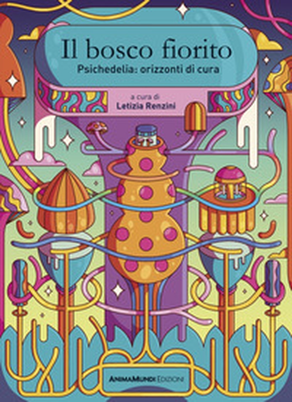 Il bosco fiorito. Psichedelia: orizzonti di cura - Librerie.coop Il bosco fiorito. Psichedelia: orizzonti di cura - Librerie.coop