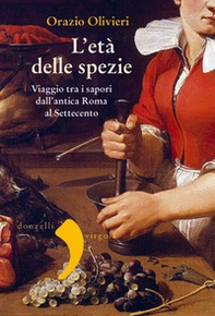 L'età delle spezie. Viaggio tra i sapori dall'antica Roma al Settecento - Librerie.coop L'età delle spezie. Viaggio tra i sapori dall'antica Roma al Settecento - Librerie.coop