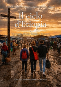 Il cielo d'Etiopia. Un viaggio di fede, famiglia e incontro - Librerie.coop