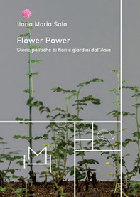 Flower power. Storie politiche di fiori e giardini dall'Asia - Librerie.coop
